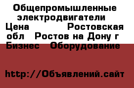 Общепромышленные электродвигатели › Цена ­ 2 189 - Ростовская обл., Ростов-на-Дону г. Бизнес » Оборудование   